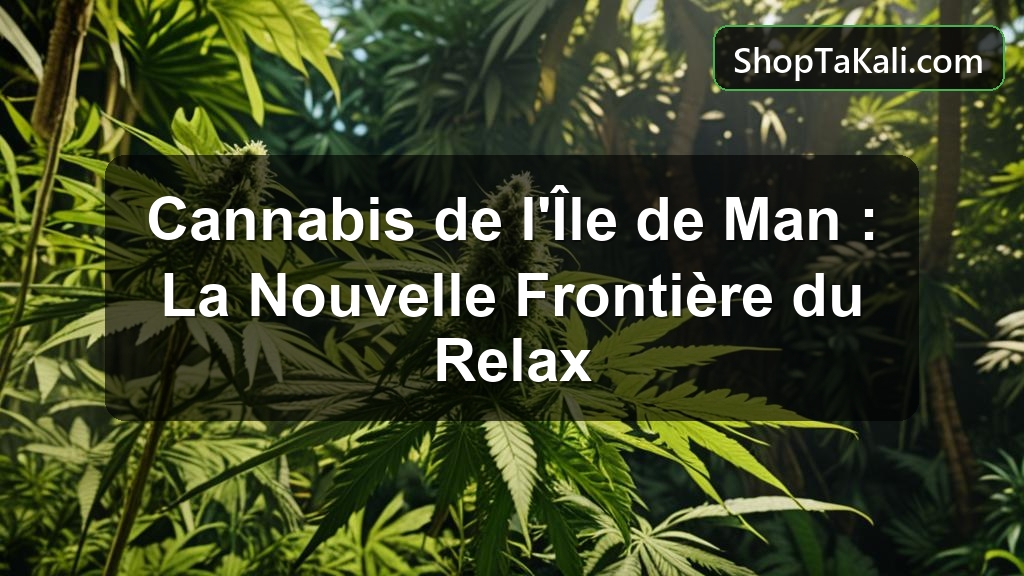Cannabis de l'Île de Man : La Nouvelle Frontière du Relax